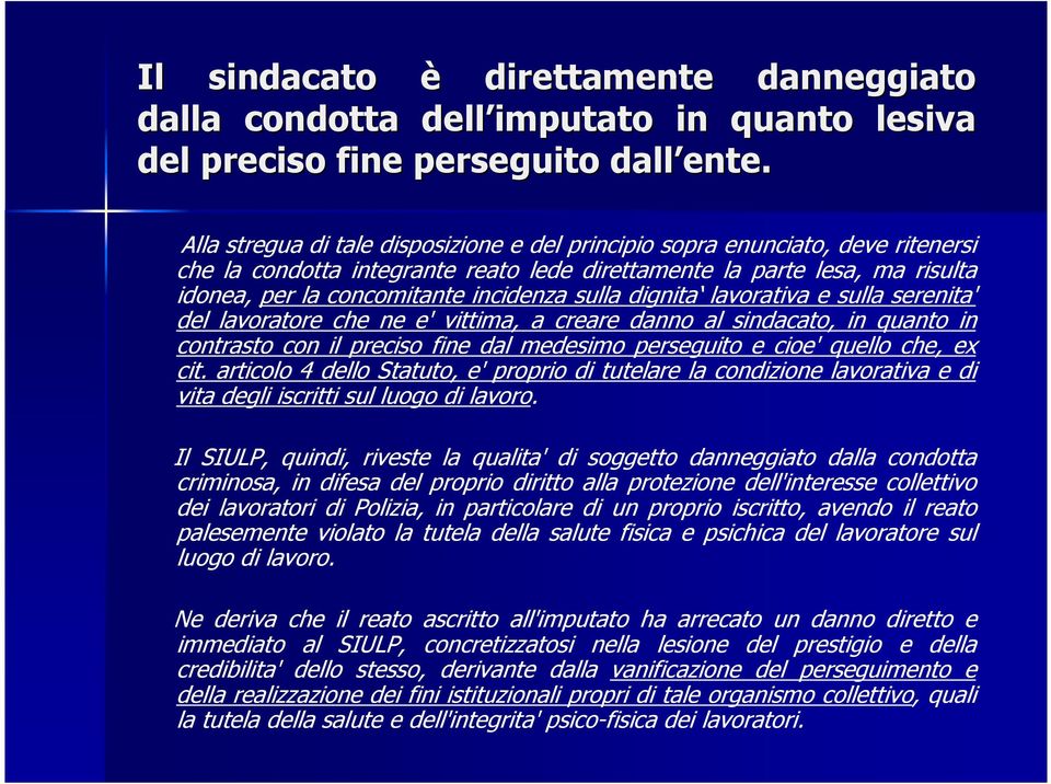 sulla dignita lavorativa e sulla serenita' del lavoratore che ne e' vittima, a creare danno al sindacato, in quanto in contrasto con il preciso fine dal medesimo perseguito e cioe' quello che, ex cit.