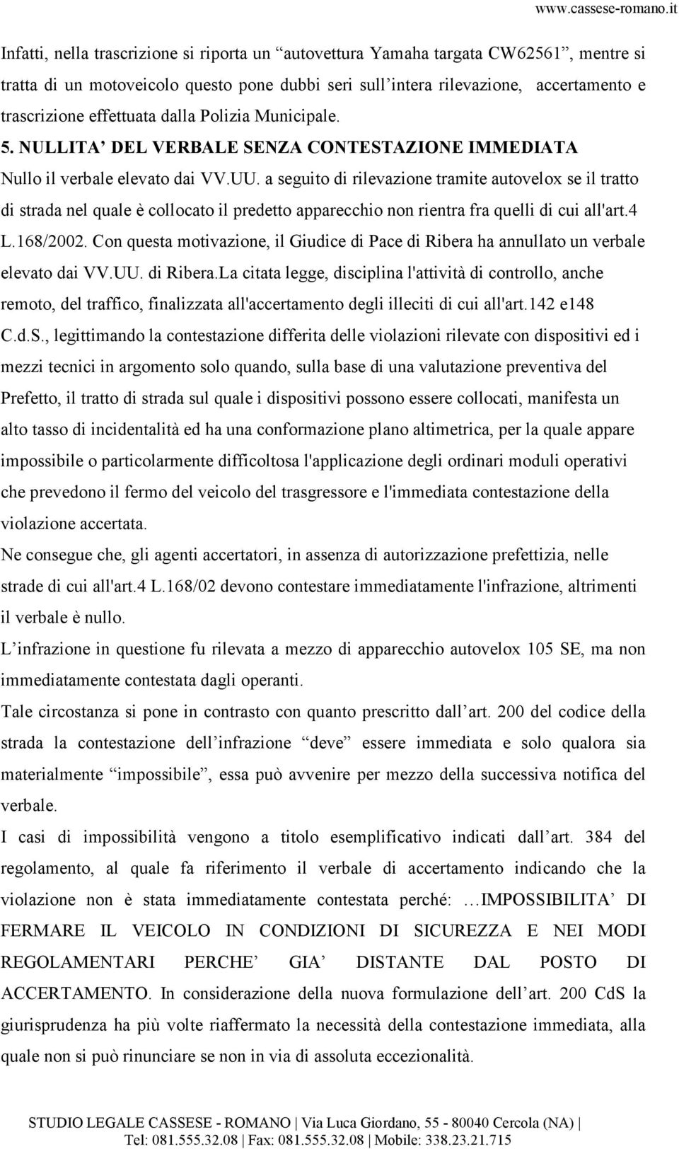 a seguito di rilevazione tramite autovelox se il tratto di strada nel quale è collocato il predetto apparecchio non rientra fra quelli di cui all'art.4 L.168/2002.