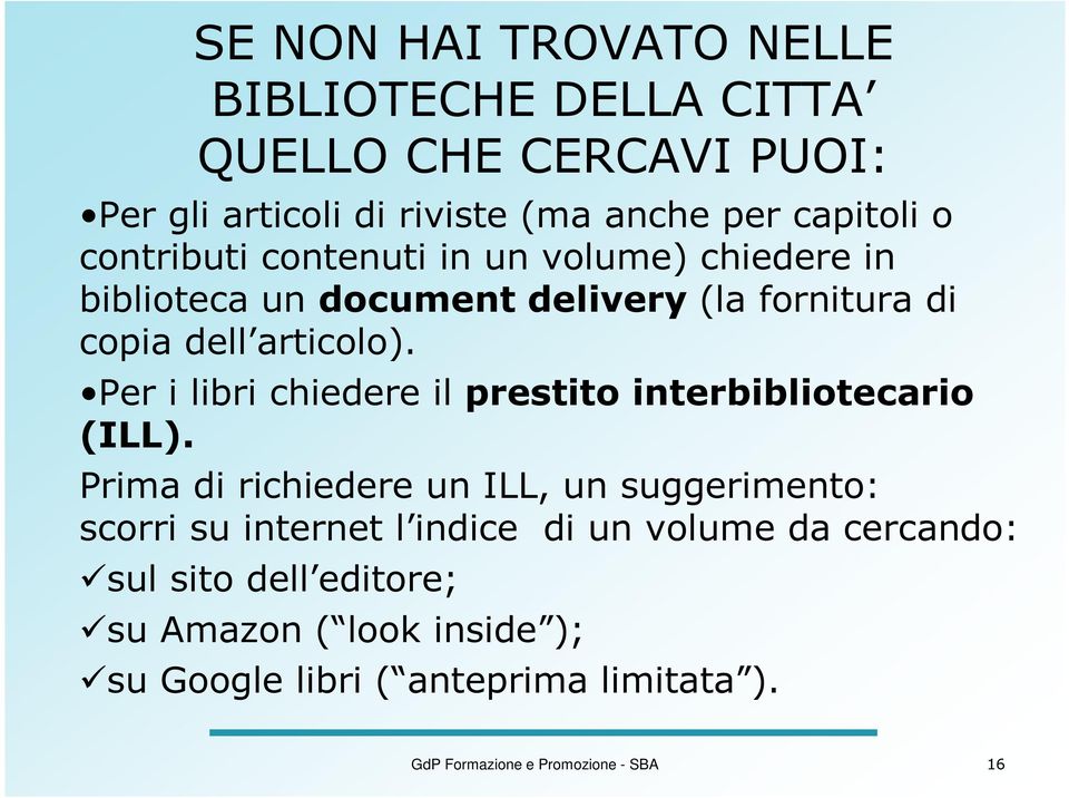 Per i libri chiedere il prestito interbibliotecario (ILL).