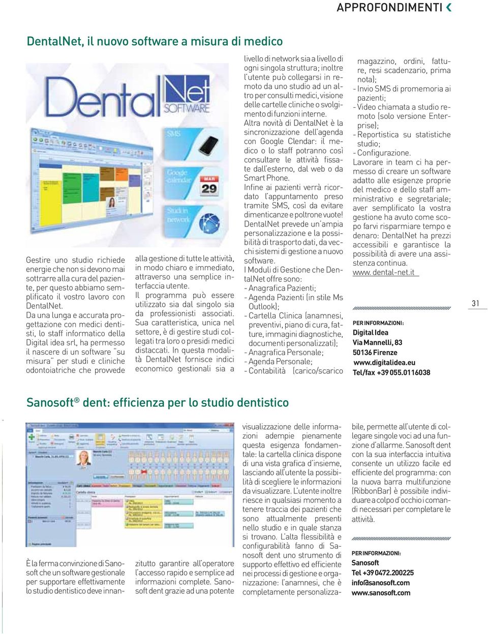 Da una lunga e accurata progettazione con medici dentisti, lo staff informatico della Digital idea srl, ha permesso il nascere di un software su misura per studi e cliniche odontoiatriche che