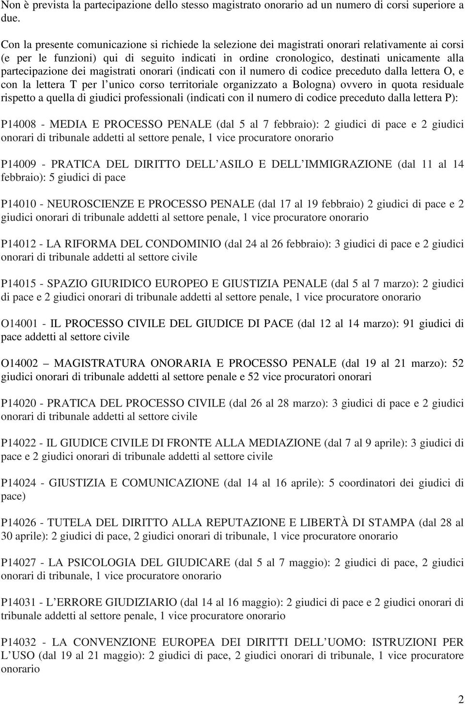 partecipazione dei magistrati onorari (indicati con il numero di codice preceduto dalla lettera O, e con la lettera T per l unico corso territoriale organizzato a Bologna) ovvero in quota residuale