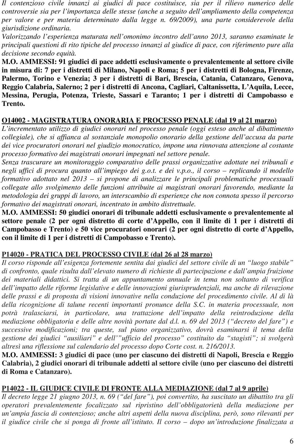 Valorizzando l esperienza maturata nell omonimo incontro dell anno 2013, saranno esaminate le principali questioni di rito tipiche del processo innanzi al giudice di pace, con riferimento pure alla