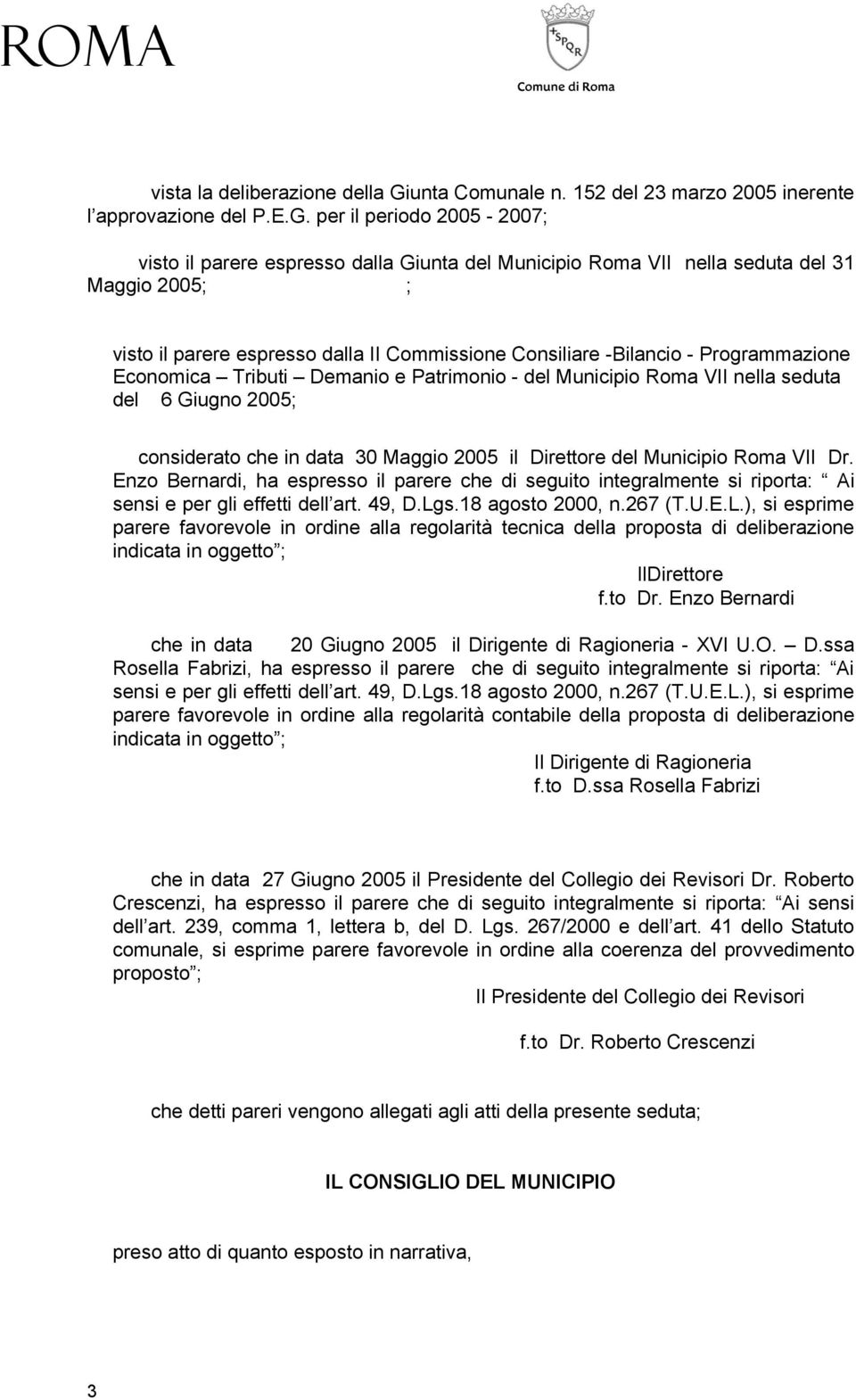 per il periodo 2005-2007; visto il parere espresso dalla Giunta del Municipio Roma VII nella seduta del 31 Maggio 2005; ; visto il parere espresso dalla II Commissione Consiliare -Bilancio -