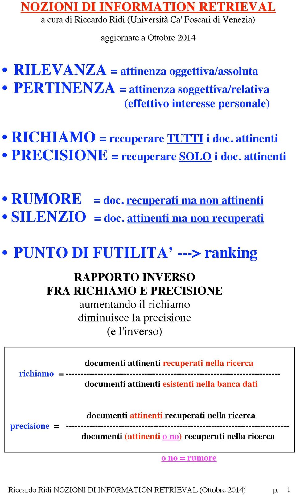 attinenti ma non recuperati PUNTO DI FUTILITA ---> ranking RAPPORTO INVERSO FRA RICHIAMO E PRECISIONE aumentando il richiamo diminuisce la precisione (e l'inverso) documenti attinenti recuperati