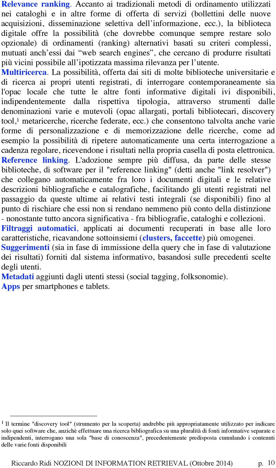 ), la biblioteca digitale offre la possibilità (che dovrebbe comunque sempre restare solo opzionale) di ordinamenti (ranking) alternativi basati su criteri complessi, mutuati anch essi dai web search
