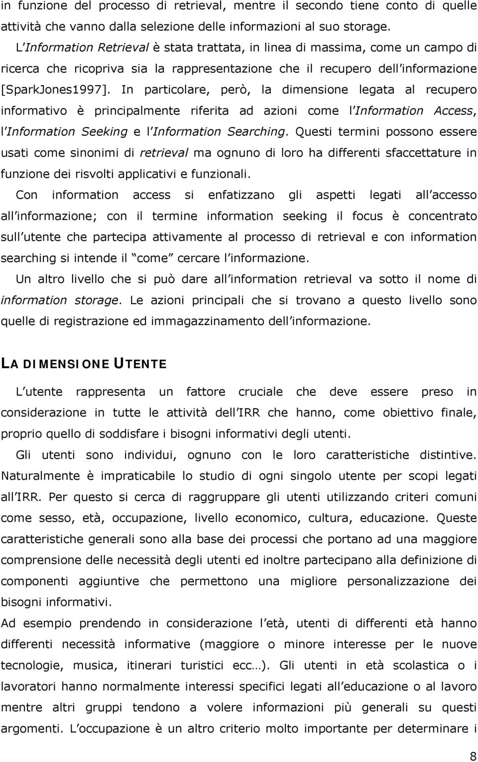 In particolare, però, la dimensione legata al recupero informativo è principalmente riferita ad azioni come l Information Access, l Information Seeking e l Information Searching.