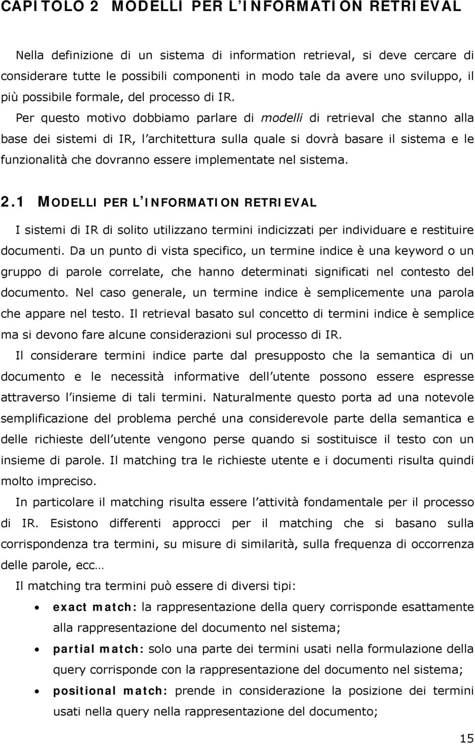 Per questo motivo dobbiamo parlare di modelli di retrieval che stanno alla base dei sistemi di IR, l architettura sulla quale si dovrà basare il sistema e le funzionalità che dovranno essere