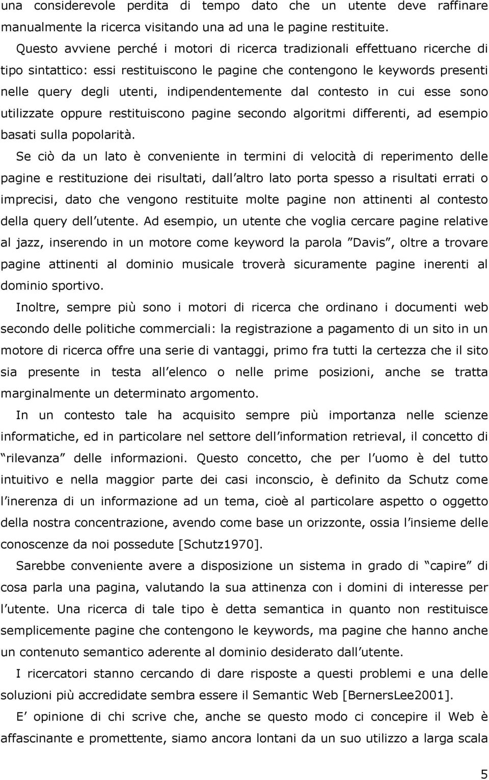 indipendentemente dal contesto in cui esse sono utilizzate oppure restituiscono pagine secondo algoritmi differenti, ad esempio basati sulla popolarità.