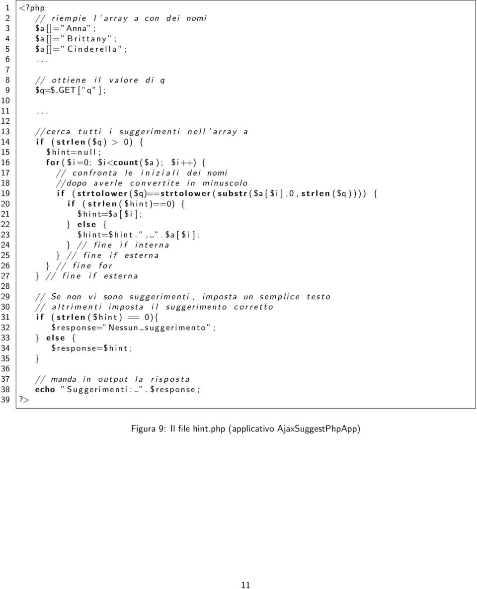 .. 12 13 // c e r c a t u t t i i s u g g e r i m e n t i n e l l a r r a y a 14 i f ( s t r l e n ( $q ) > 0) { 15 $ h i n t=n u l l ; 16 f o r ( $ i =0; $i <count ( $a ) ; $ i++) { 17 // c o n f r