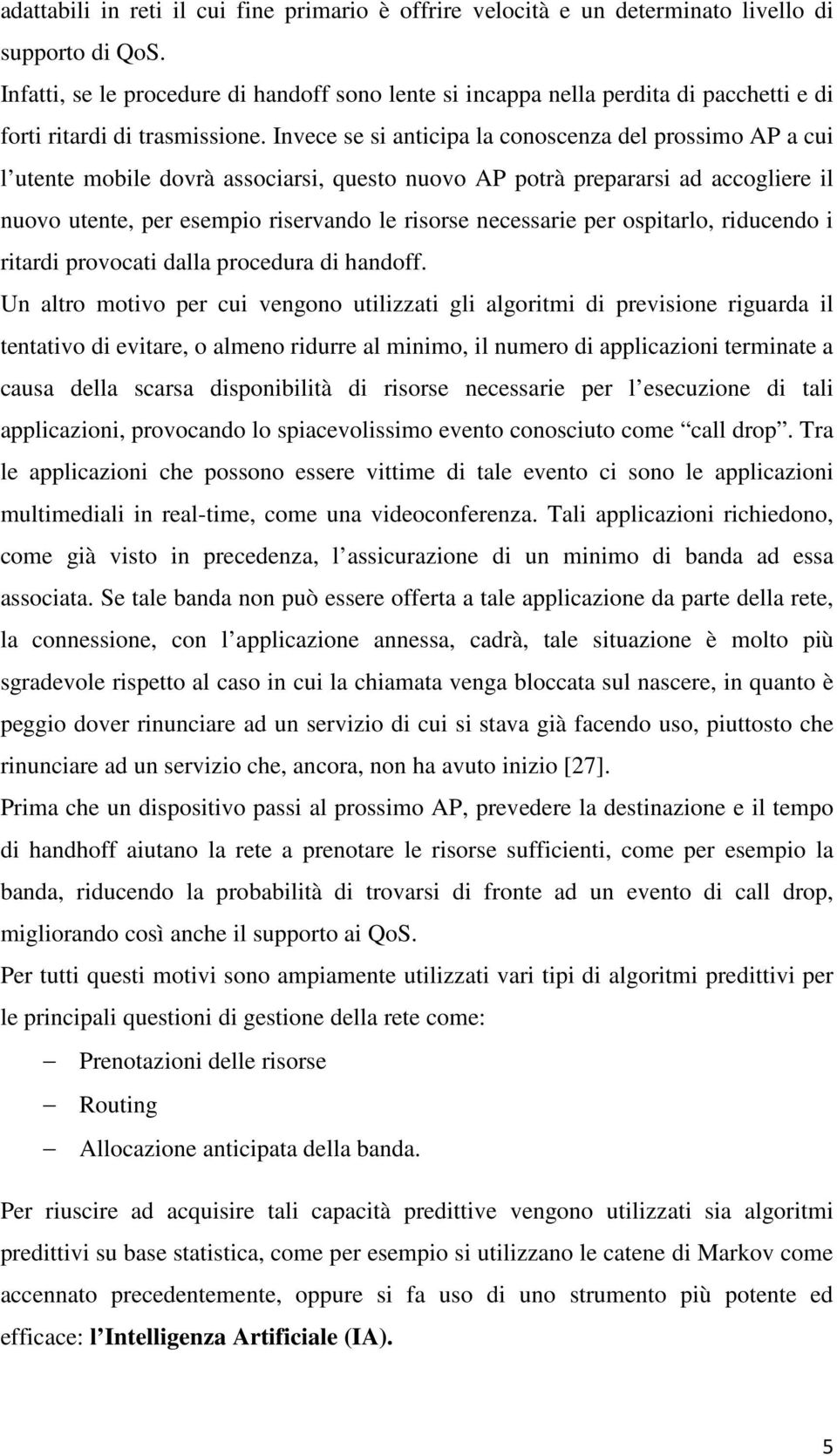 Invece se si anticipa la conoscenza del prossimo AP a cui l utente mobile dovrà associarsi, questo nuovo AP potrà prepararsi ad accogliere il nuovo utente, per esempio riservando le risorse