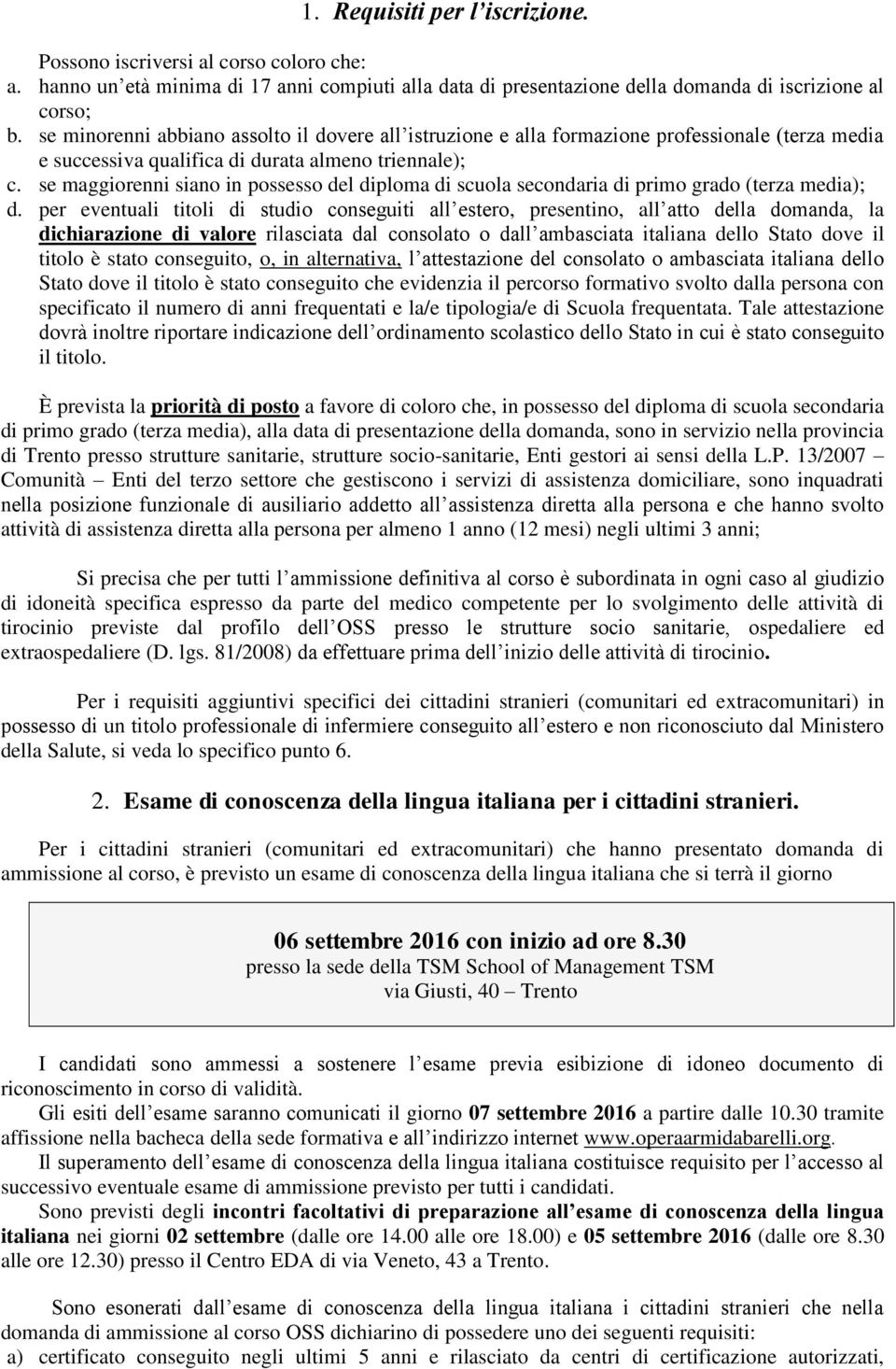 se maggiorenni siano in possesso del diploma di scuola secondaria di primo grado (terza media); d.