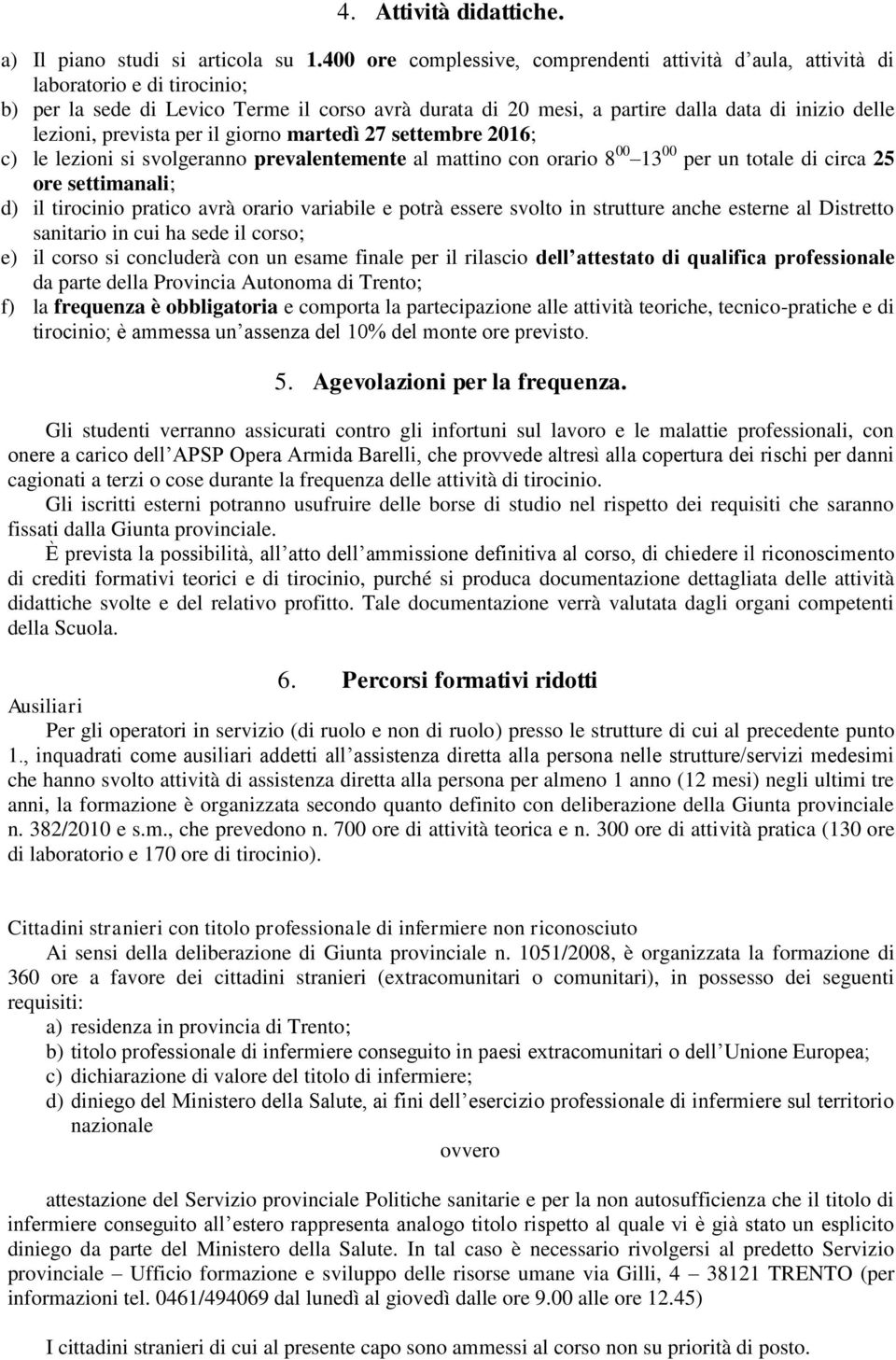 lezioni, prevista per il giorno martedì 27 settembre 2016; c) le lezioni si svolgeranno prevalentemente al mattino con orario 8 00 13 00 per un totale di circa 25 ore settimanali; d) il tirocinio