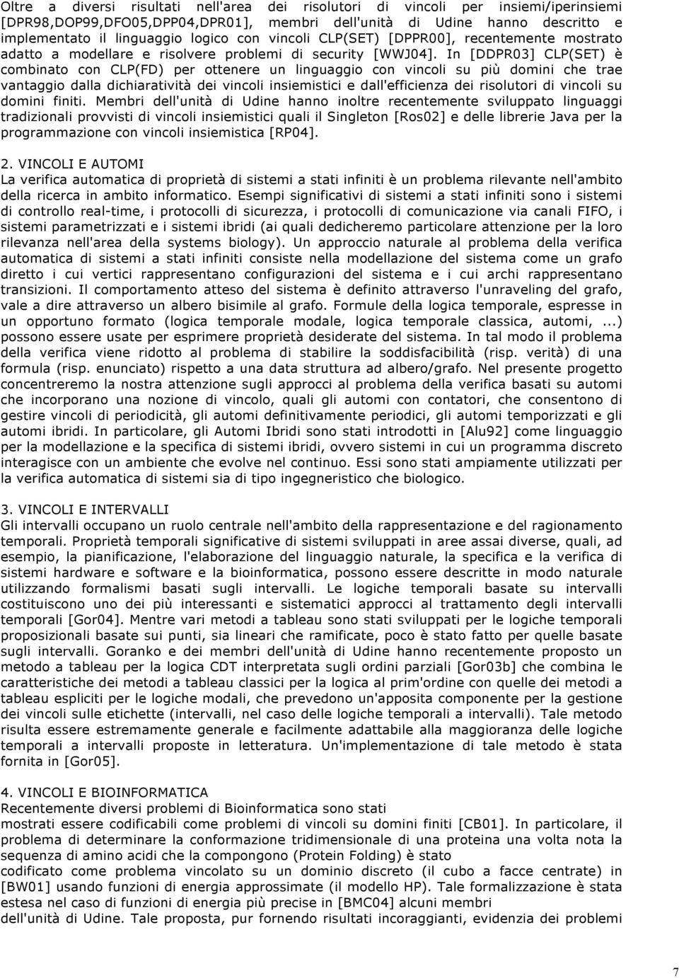 In [DDPR03] CLP(SET) è combinato con CLP(FD) per ottenere un linguaggio con vincoli su più domini che trae vantaggio dalla dichiaratività dei vincoli insiemistici e dall'efficienza dei risolutori di