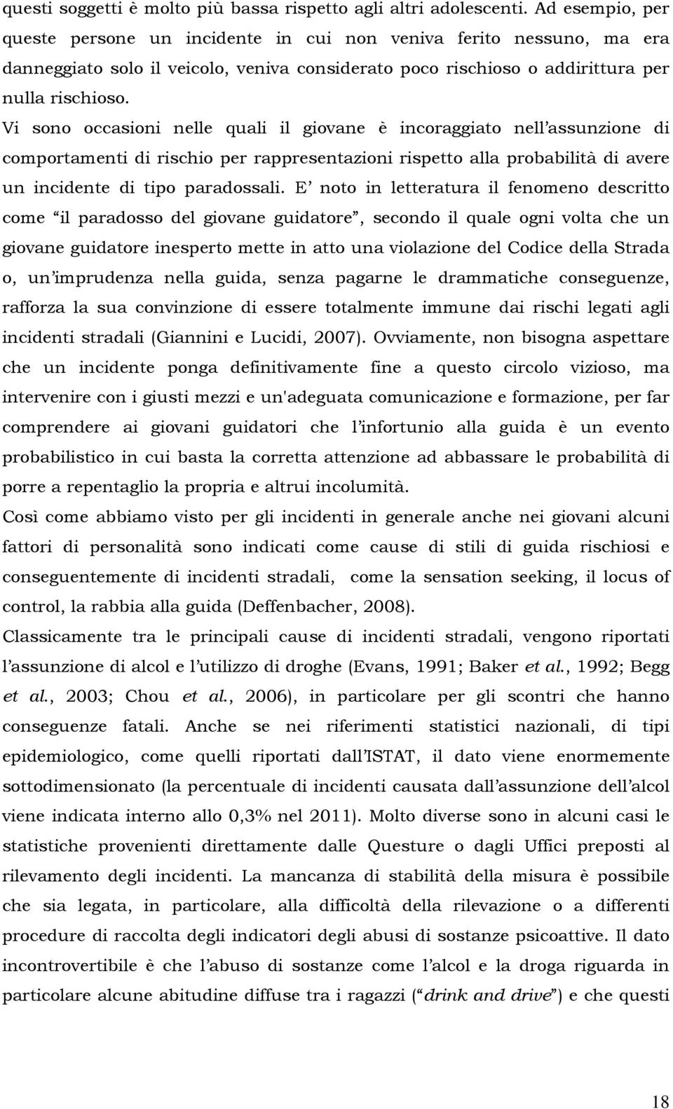 Vi sono occasioni nelle quali il giovane è incoraggiato nell assunzione di comportamenti di rischio per rappresentazioni rispetto alla probabilità di avere un incidente di tipo paradossali.