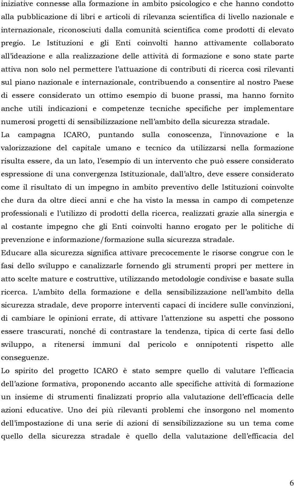 Le Istituzioni e gli Enti coinvolti hanno attivamente collaborato all ideazione e alla realizzazione delle attività di formazione e sono state parte attiva non solo nel permettere l attuazione di