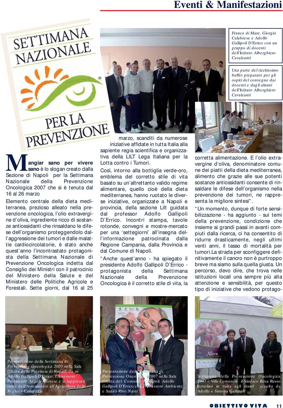 Prevenzione Oncologica 2007 che si è tenuta dal 16 al 26 marzo Elemento centrale della dieta mediterranea, prezioso alleato nella prevenzione oncologica, l olio extravergine d oliva, ingrediente