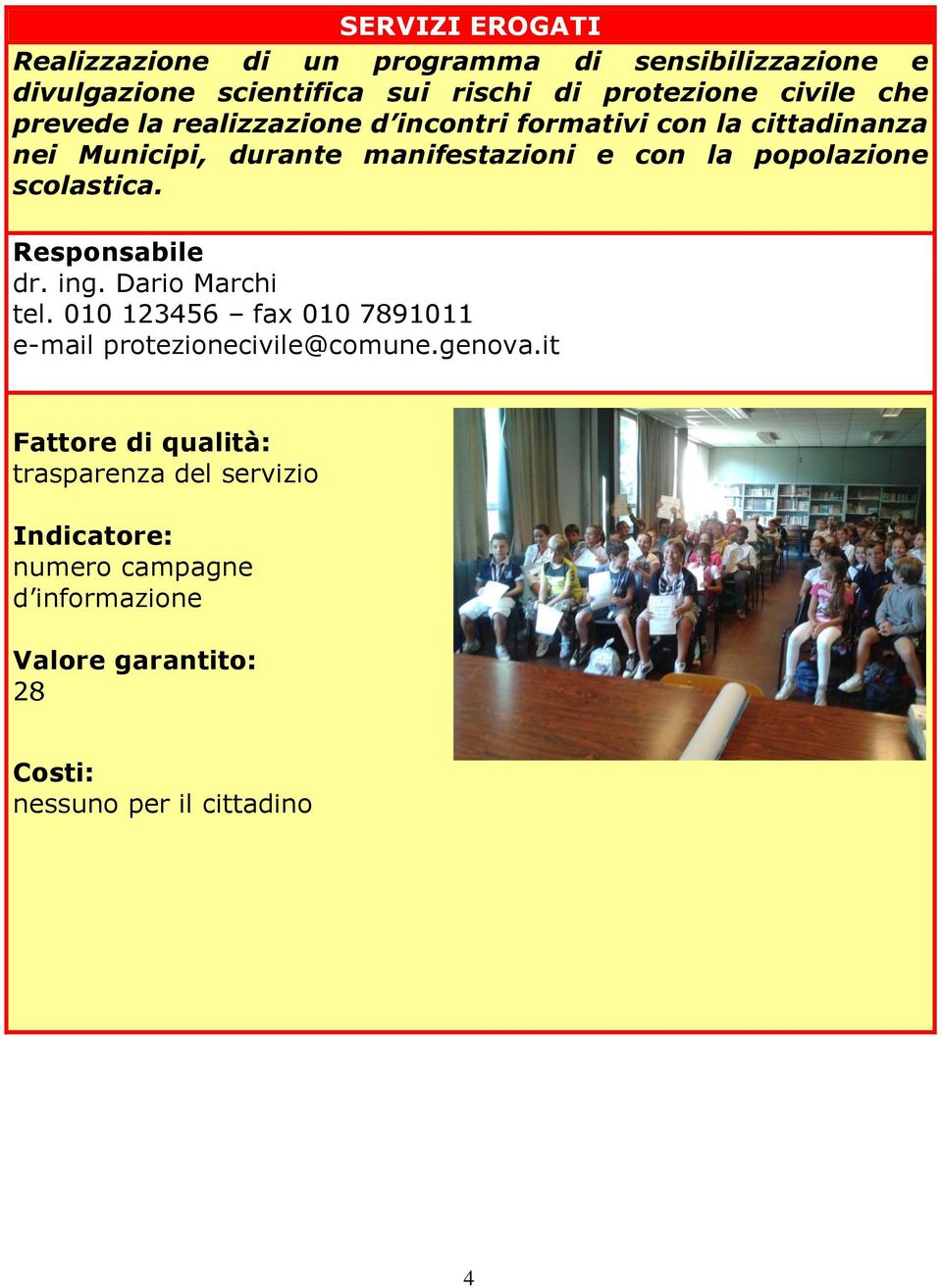 scolastica. Responsabile dr. ing. Dario Marchi tel. 010 123456 fax 010 7891011 e-mail protezionecivile@comune.genova.