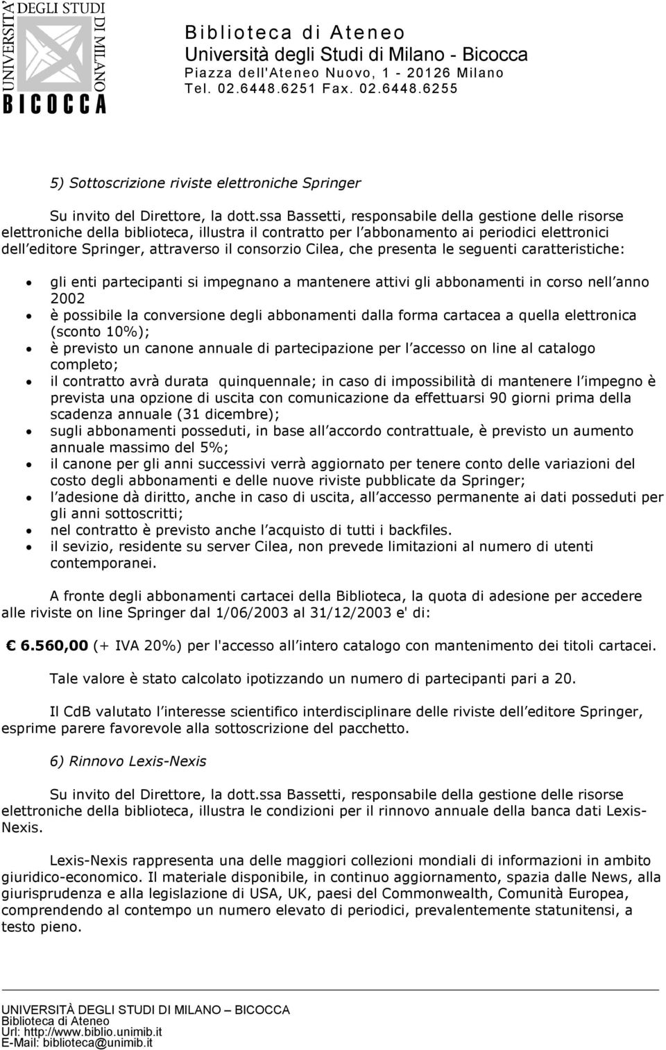 Cilea, che presenta le seguenti caratteristiche: gli enti partecipanti si impegnano a mantenere attivi gli abbonamenti in corso nell anno 2002 è possibile la conversione degli abbonamenti dalla forma