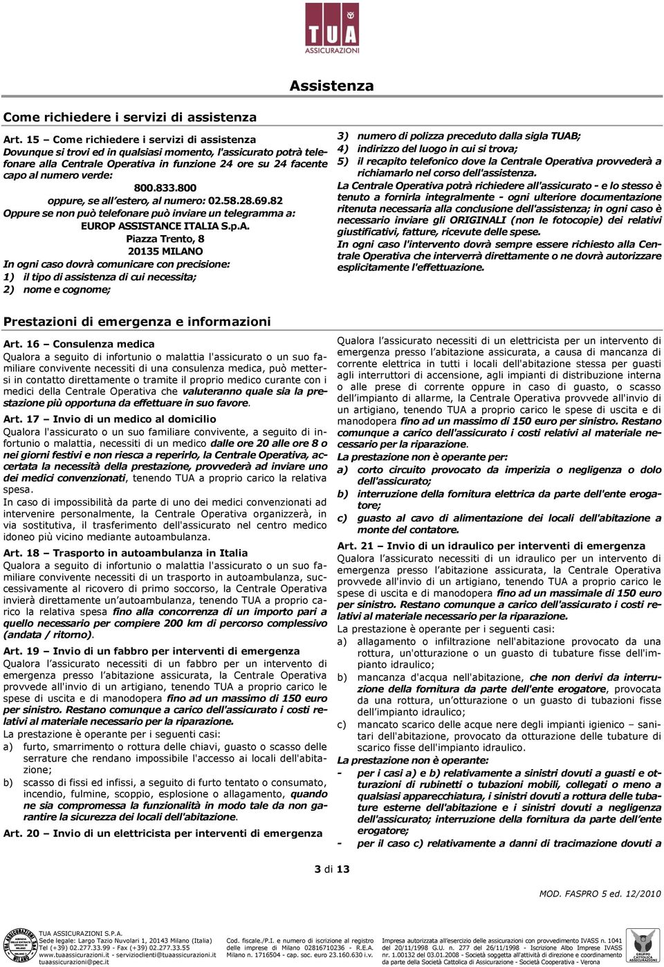 833.800 oppure, se all estero, al numero: 02.58.28.69.82 Oppure se non può telefonare può inviare un telegramma a: EUROP AS