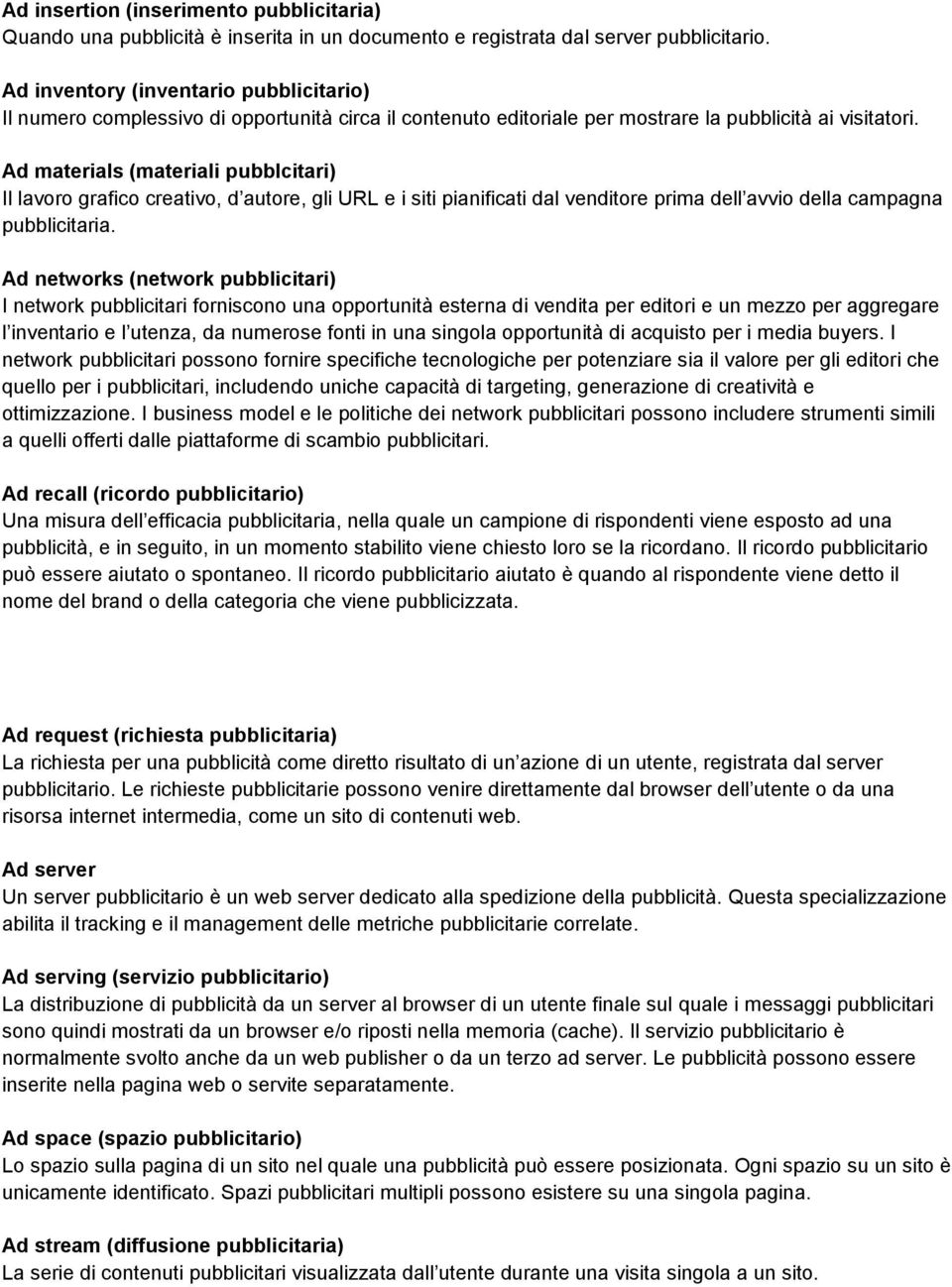 Ad materials (materiali pubblcitari) Il lavoro grafico creativo, d autore, gli URL e i siti pianificati dal venditore prima dell avvio della campagna pubblicitaria.