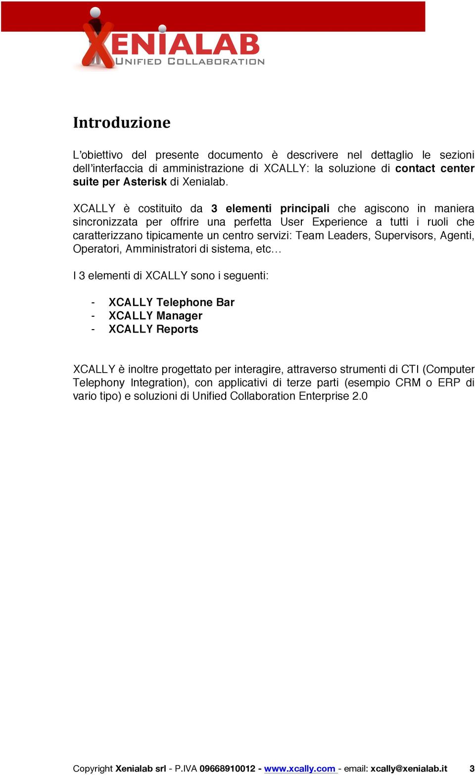 Leaders, Supervisors, Agenti, Operatori, Amministratori di sistema, etc I 3 elementi di XCALLY sono i seguenti: - XCALLY Telephone Bar - XCALLY Manager - XCALLY Reports XCALLY è inoltre progettato