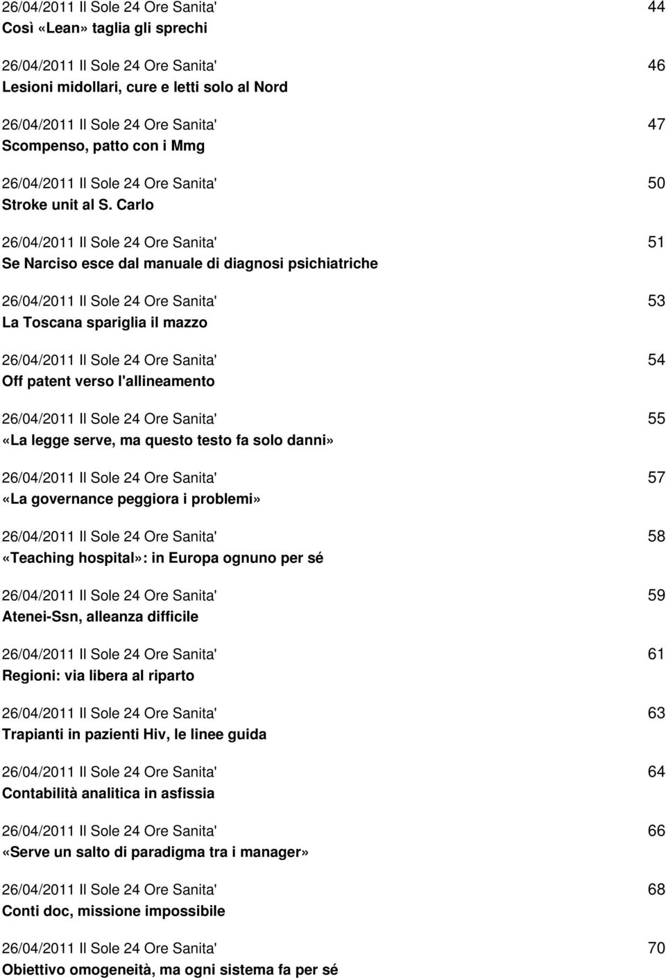 Carlo 26/04/2011 Il Sole 24 Ore Sanita' Se Narciso esce dal manuale di diagnosi psichiatriche 26/04/2011 Il Sole 24 Ore Sanita' La Toscana spariglia il mazzo 26/04/2011 Il Sole 24 Ore Sanita' Off