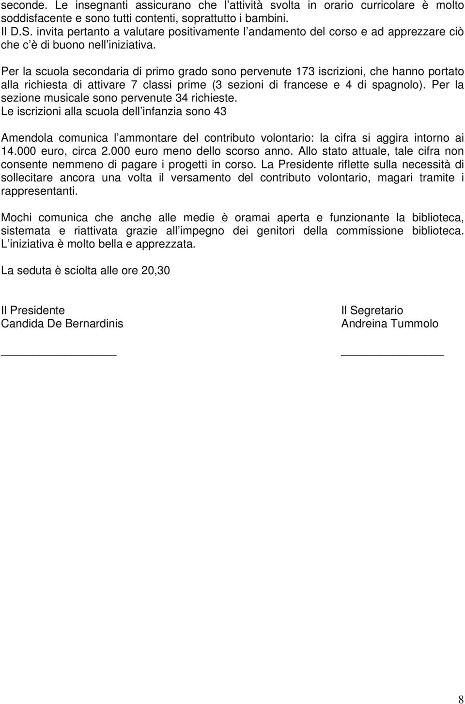 Per la scuola secondaria di primo grado sono pervenute 173 iscrizioni, che hanno portato alla richiesta di attivare 7 classi prime (3 sezioni di francese e 4 di spagnolo).