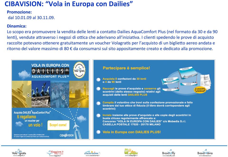 o Dailies AquaComfort Plus (nel formato da 30 e da 90 lena), vendute a?raverso i negozi di ouca che aderivano all iniziaava.