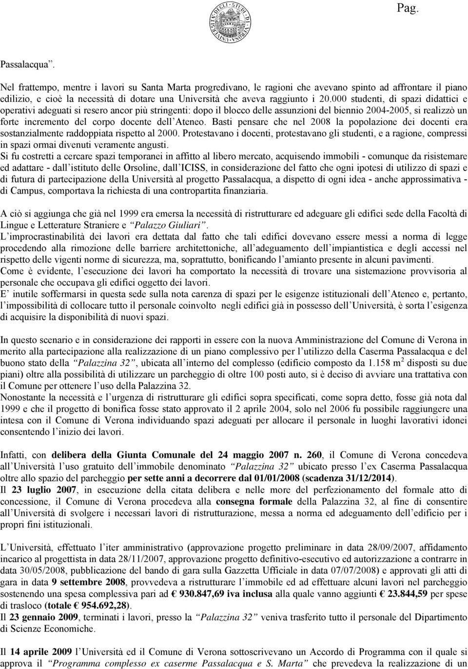 000 studenti, di spazi didattici e operativi adeguati si resero ancor più stringenti: dopo il blocco delle assunzioni del biennio 2004-2005, si realizzò un forte incremento del corpo docente dell