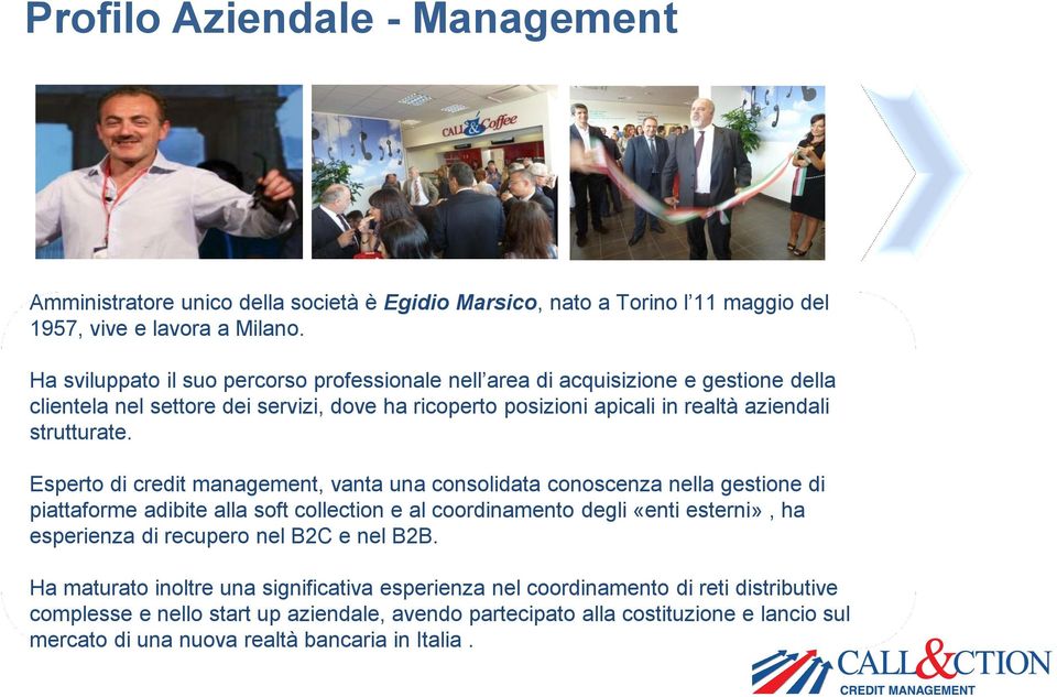 Esperto di credit management, vanta una consolidata conoscenza nella gestione di piattaforme adibite alla soft collection e al coordinamento degli «enti esterni», ha esperienza di recupero