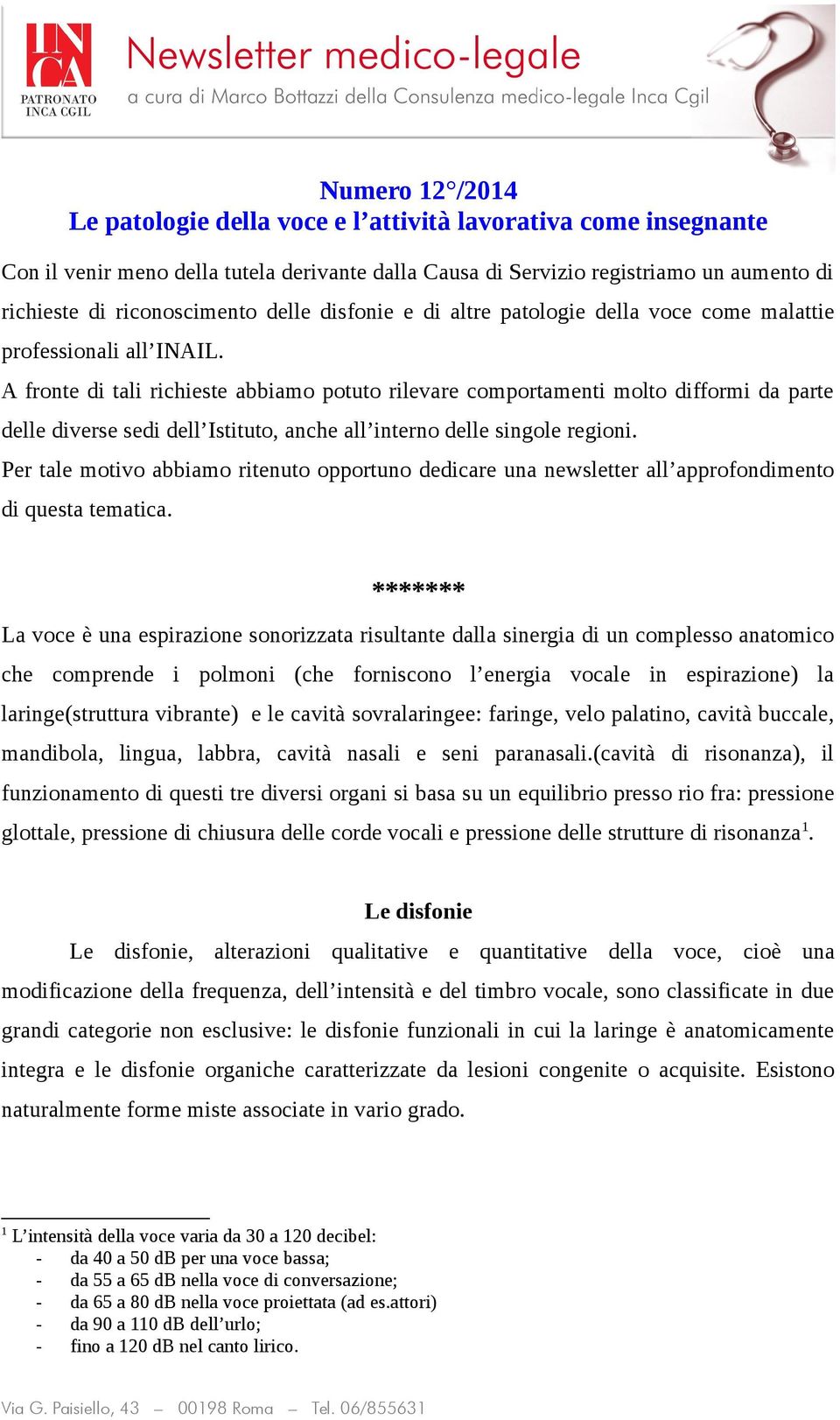 A fronte di tali richieste abbiamo potuto rilevare comportamenti molto difformi da parte delle diverse sedi dell Istituto, anche all interno delle singole regioni.