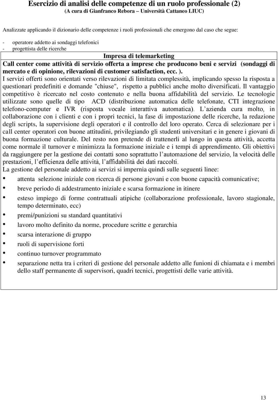 e servizi (sondaggi di mercato e di opinione, rilevazioni di customer satisfaction, ecc. ).