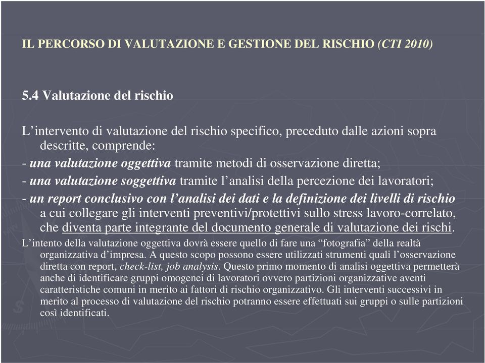 una valutazione soggettiva tramite l analisi della percezione dei lavoratori; - un report conclusivo con l analisi dei dati e la definizione dei livelli di rischio a cui collegare gli interventi