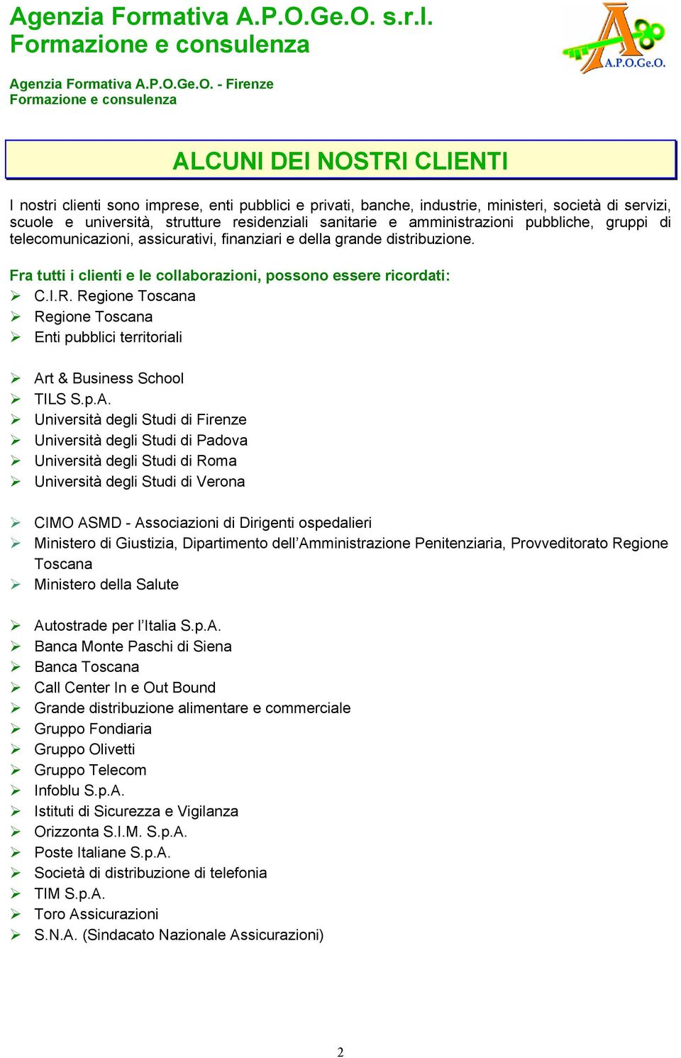 sanitarie e amministrazioni pubbliche, gruppi di telecomunicazioni, assicurativi, finanziari e della grande distribuzione. Fra tutti i clienti e le collaborazioni, possono essere ricordati: C.I.R.