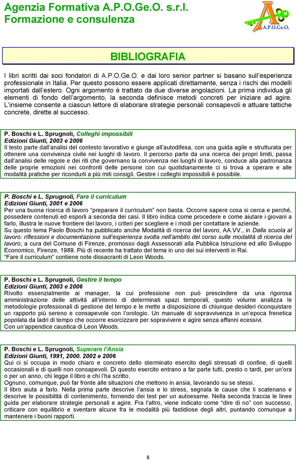 La prima individua gli elementi di fondo dell argomento, la seconda definisce metodi concreti per iniziare ad agire.