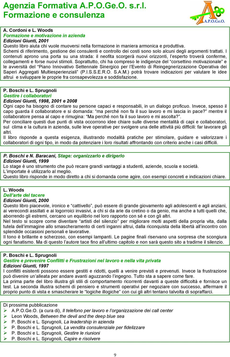 I contenuti aprono una porta su una strada: il neofita scorgerà nuovi orizzonti, l esperto troverà conferme, collegamenti e forse nuovi stimoli.