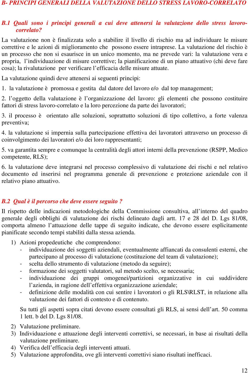 La valutazione del rischio è un processo che non si esaurisce in un unico momento, ma ne prevede vari: la valutazione vera e propria, l individuazione di misure correttive; la pianificazione di un