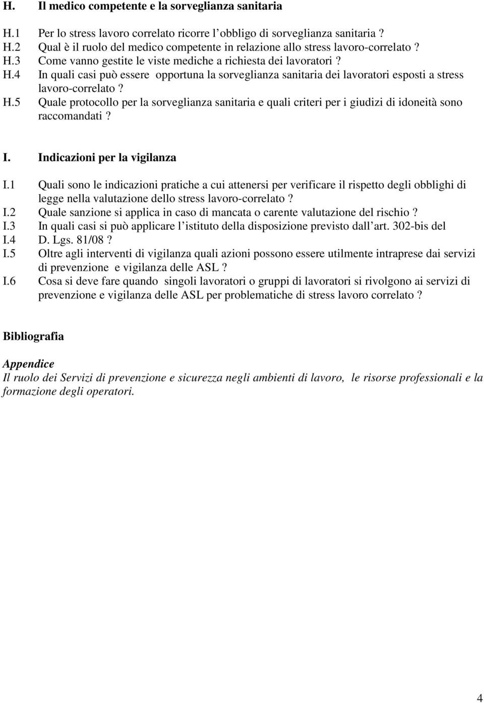 I. Indicazioni per la vigilanza I.1 Quali sono le indicazioni pratiche a cui attenersi per verificare il rispetto degli obblighi di legge nella valutazione dello stress lavoro-correlato? I.2 Quale sanzione si applica in caso di mancata o carente valutazione del rischio?