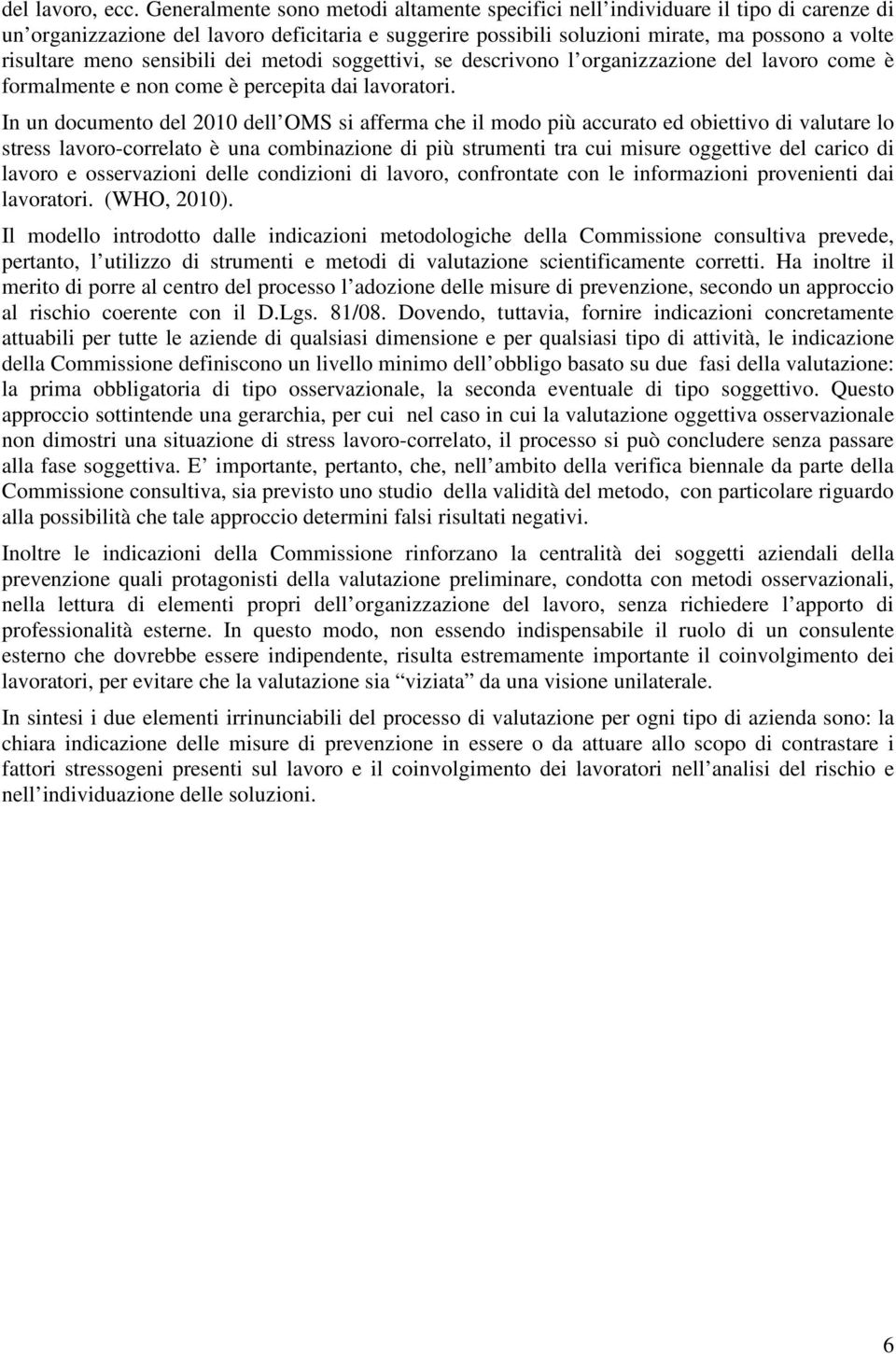 sensibili dei metodi soggettivi, se descrivono l organizzazione del lavoro come è formalmente e non come è percepita dai lavoratori.