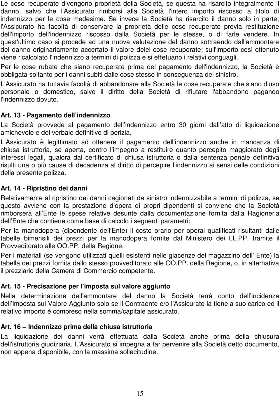 Se invece la Società ha risarcito il danno solo in parte, l'assicurato ha facoltà di conservare la proprietà delle cose recuperate previa restituzione dell'importo dell'indennizzo riscosso dalla