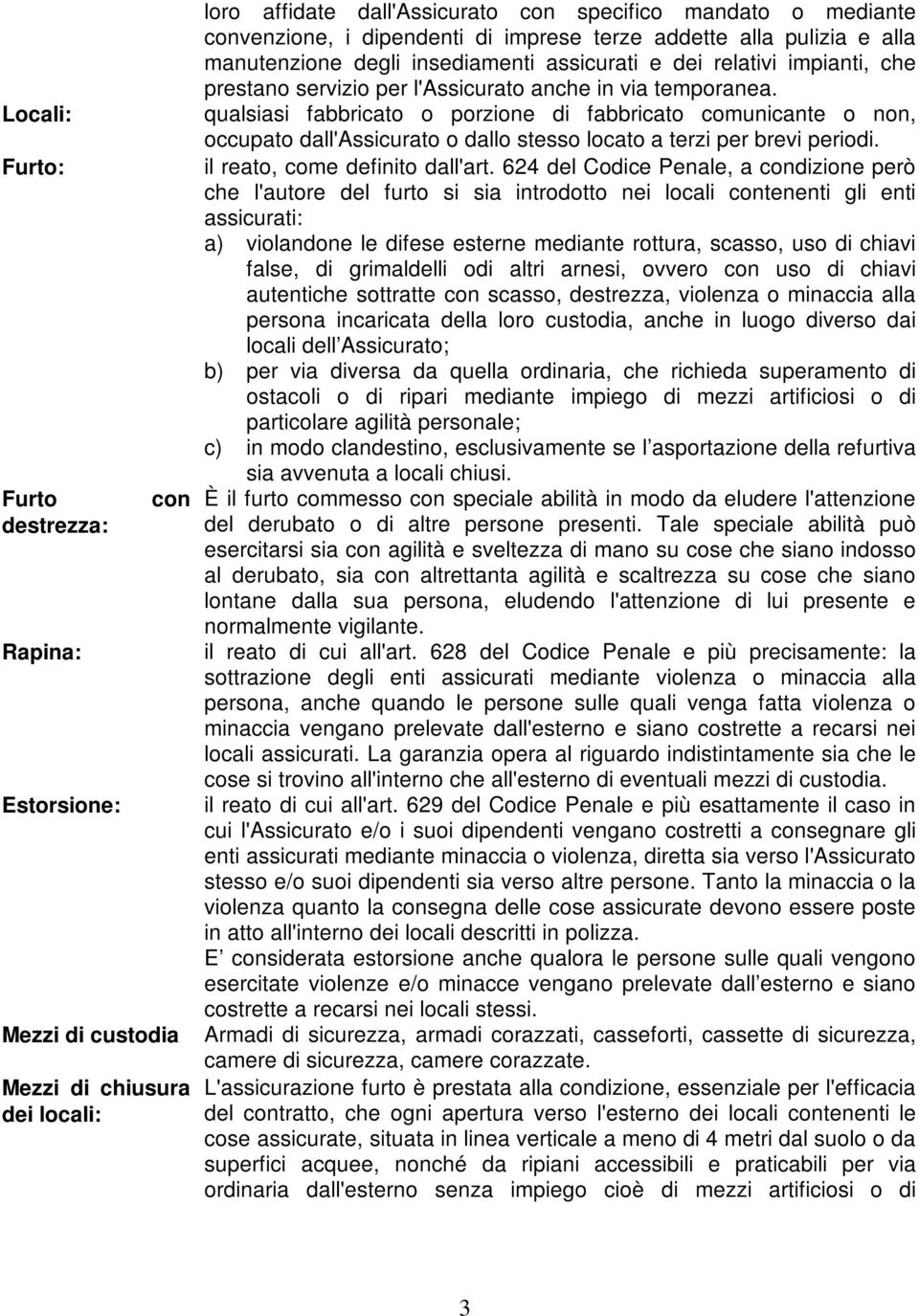 qualsiasi fabbricato o porzione di fabbricato comunicante o non, occupato dall'assicurato o dallo stesso locato a terzi per brevi periodi. il reato, come definito dall'art.