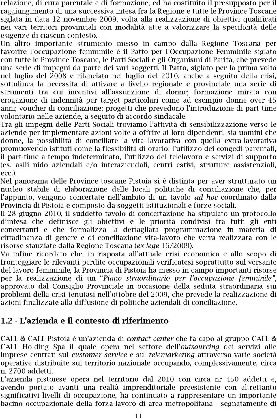 Un altro importante strumento messo in campo dalla Regione Toscana per favorire l occupazione femminile è il Patto per l Occupazione Femminile siglato con tutte le Province Toscane, le Parti Sociali