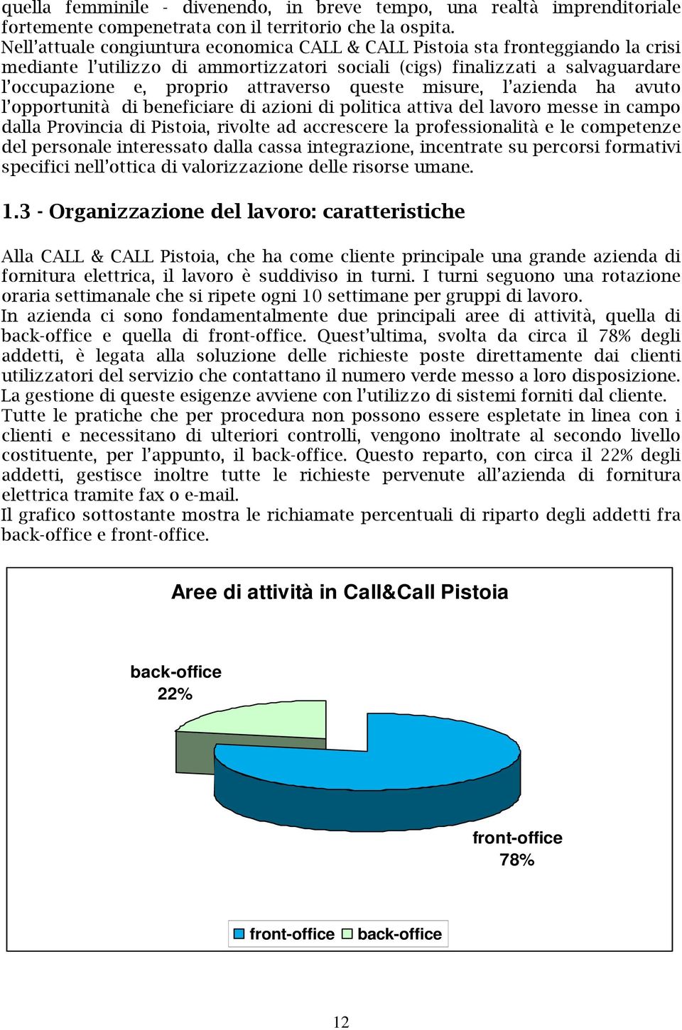 queste misure, l azienda ha avuto l opportunità di beneficiare di azioni di politica attiva del lavoro messe in campo dalla Provincia di Pistoia, rivolte ad accrescere la professionalità e le