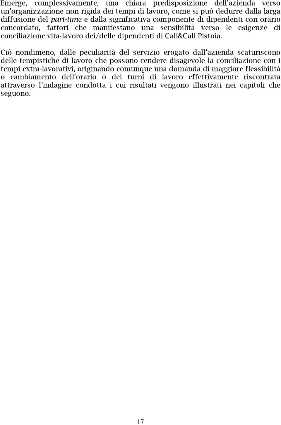 Ciò nondimeno, dalle peculiarità del servizio erogato dall azienda scaturiscono delle tempistiche di lavoro che possono rendere disagevole la conciliazione con i tempi extra-lavorativi, originando
