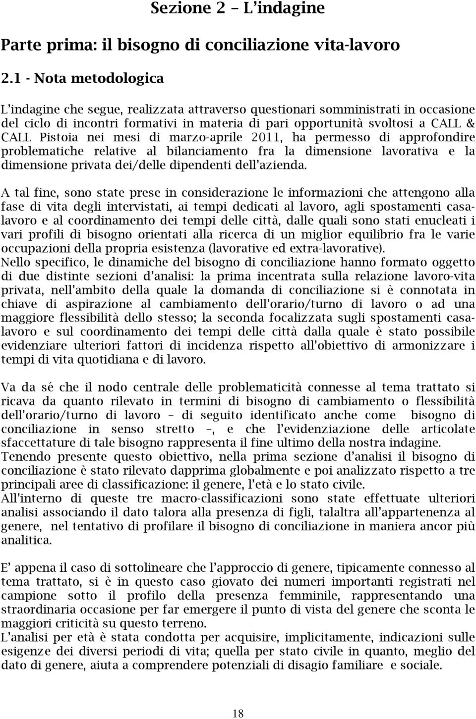 nei mesi di marzo-aprile 2011, ha permesso di approfondire problematiche relative al bilanciamento fra la dimensione lavorativa e la dimensione privata dei/delle dipendenti dell azienda.