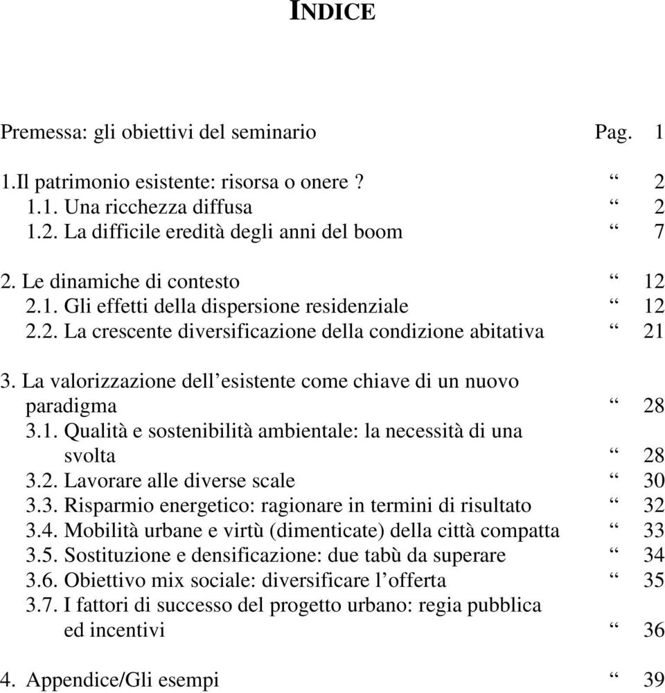 La valorizzazione dell esistente come chiave di un nuovo paradigma 28 3.1. Qualità e sostenibilità ambientale: la necessità di una svolta 28 3.2. Lavorare alle diverse scale 30 3.3. Risparmio energetico: ragionare in termini di risultato 32 3.