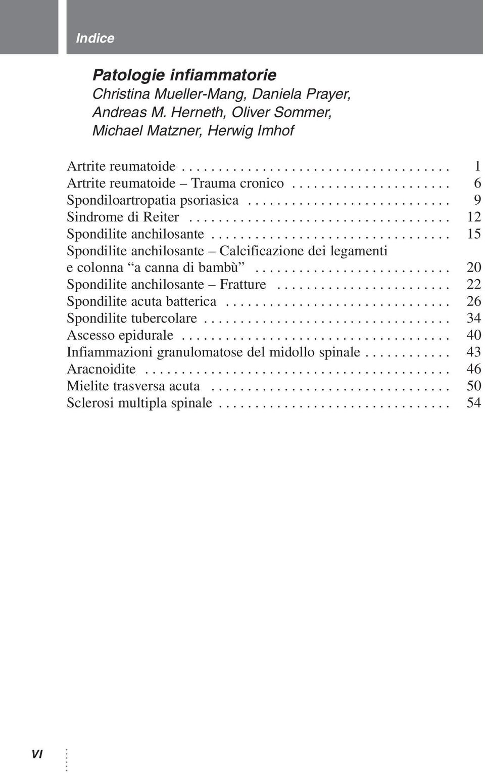 ................................ 15 Spondilite anchilosante Calcificazione dei legamenti e colonna a canna di bambù........................... 20 Spondilite anchilosante Fratture.