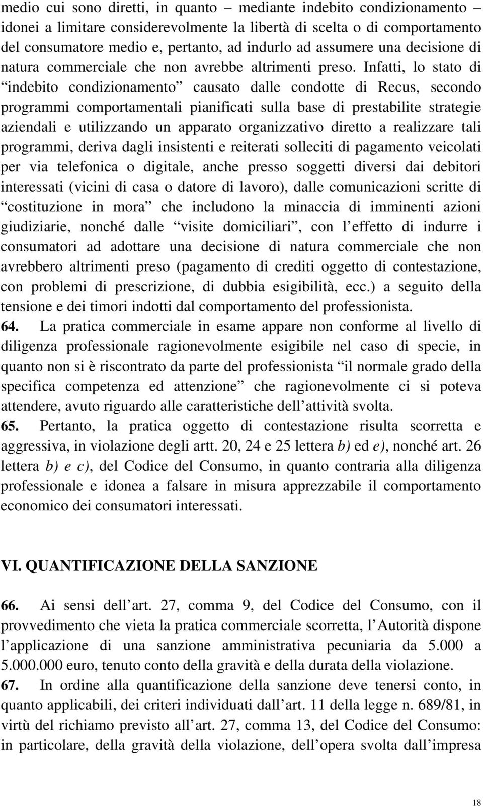 Infatti, lo stato di indebito condizionamento causato dalle condotte di Recus, secondo programmi comportamentali pianificati sulla base di prestabilite strategie aziendali e utilizzando un apparato