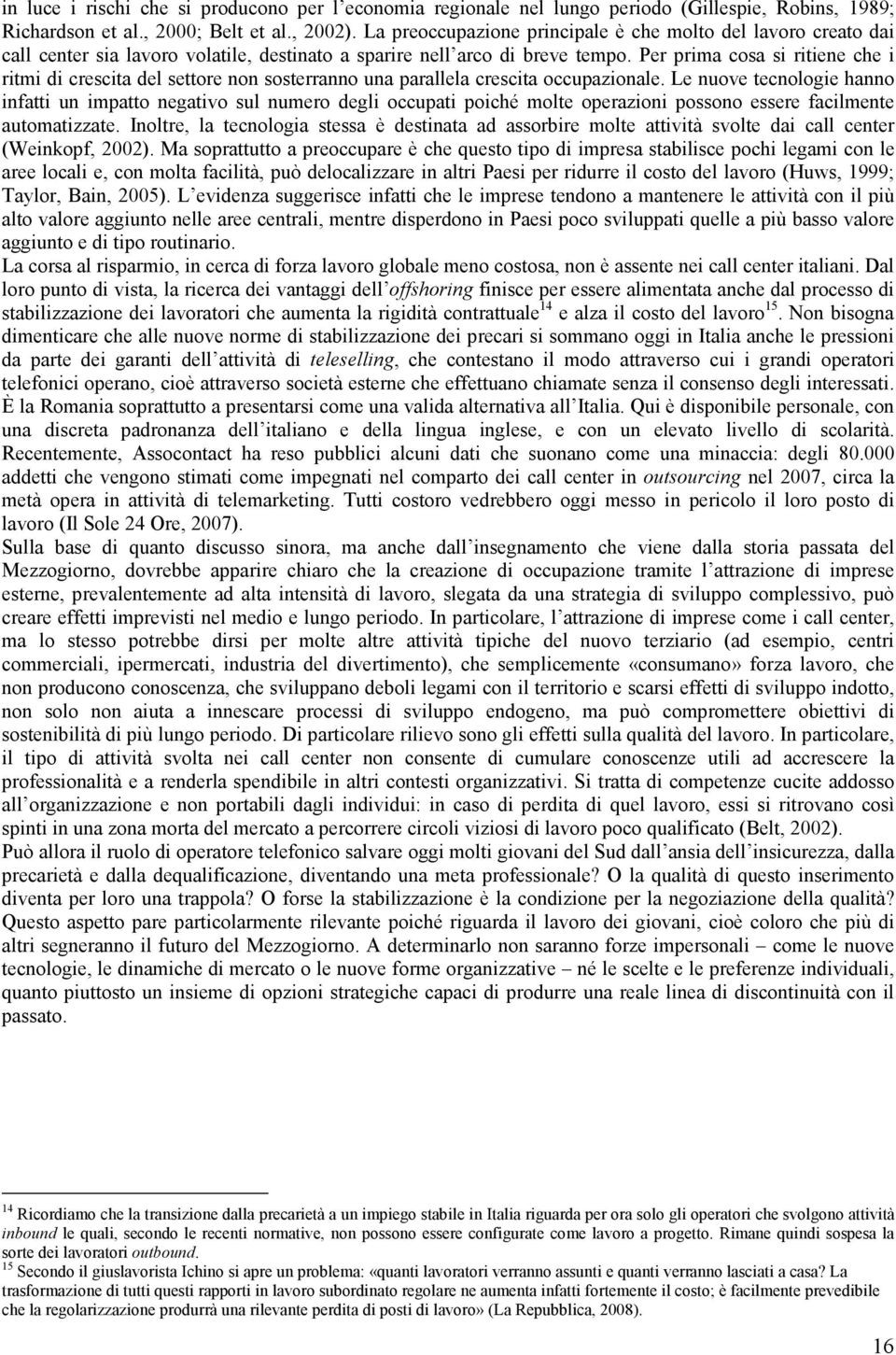 Per prima cosa si ritiene che i ritmi di crescita del settore non sosterranno una parallela crescita occupazionale.