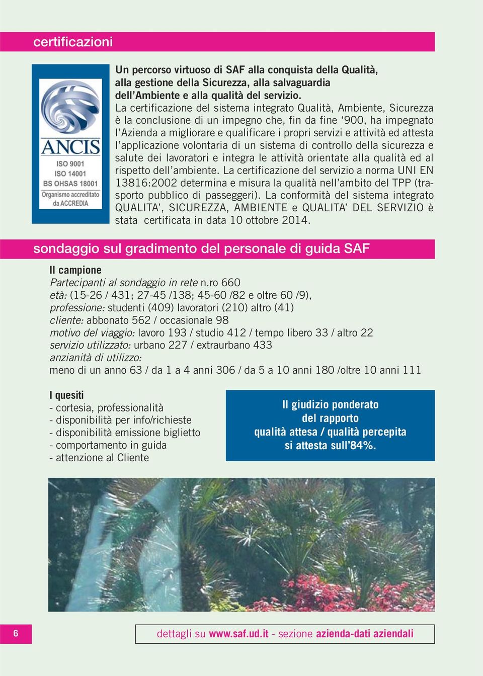 ed attesta l applicazione volontaria di un sistema di controllo della sicurezza e salute dei lavoratori e integra le attività orientate alla qualità ed al rispetto dell ambiente.